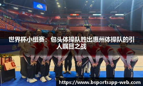 世界杯小组赛：包头体操队胜出惠州体操队的引人瞩目之战